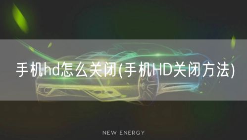 手機hd怎麼關閉(手機HD關閉方法)