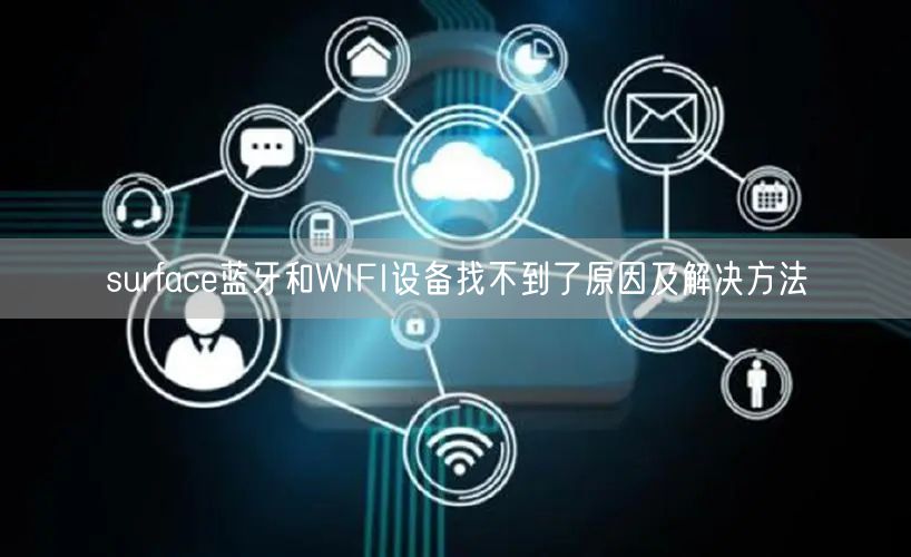 surface藍(lán)牙和WIFI設備找不到了原因及解決方法